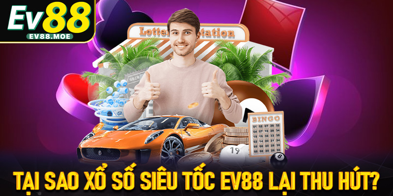 Tại sao xổ số siêu tốc EV88 thu hút đông đảo người chơi?